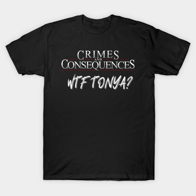 WTF TONYA! T-Shirt by Crimes and Consequences